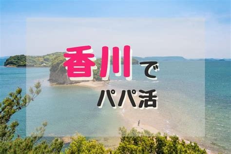 香川（高松）でパパ活するやり方！お手当の相場、デ…